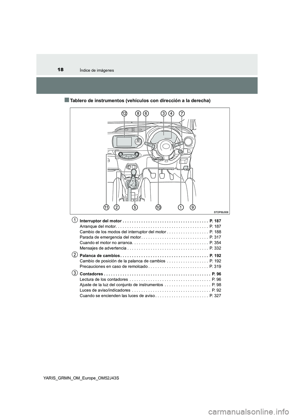 TOYOTA YARIS GRMN 2017 Manuale de Empleo (in Spanish) 18Índice de imágenes
YARIS_GRMN_OM_Europe_OM52J43S
■Tablero de instrumentos (vehículos con dirección a la derecha)
Interruptor del motor . . . . . . . . . . . . . . . . . . . . . . . . . . . . . TOYOTA YARIS GRMN 2017 Manuale de Empleo (in Spanish) 18Índice de imágenes
YARIS_GRMN_OM_Europe_OM52J43S
■Tablero de instrumentos (vehículos con dirección a la derecha)
Interruptor del motor . . . . . . . . . . . . . . . . . . . . . . . . . . . . .