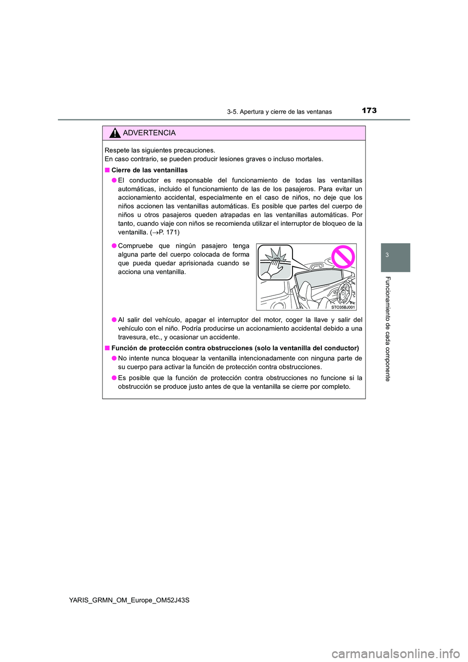 TOYOTA YARIS GRMN 2017  Manuale de Empleo (in Spanish) 1733-5. Apertura y cierre de las ventanas
3
Funcionamiento de cada componente
YARIS_GRMN_OM_Europe_OM52J43S
ADVERTENCIA
Respete las siguientes precauciones.  
En caso contrario, se pueden producir les
