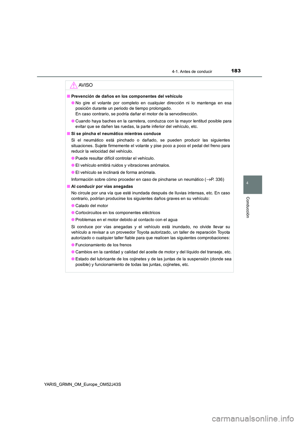 TOYOTA YARIS GRMN 2017  Manuale de Empleo (in Spanish) 1834-1. Antes de conducir
4
Conducción
YARIS_GRMN_OM_Europe_OM52J43S
AV I S O
■Prevención de daños en los componentes del vehículo 
● No gire el volante por completo en cualquier dirección ni
