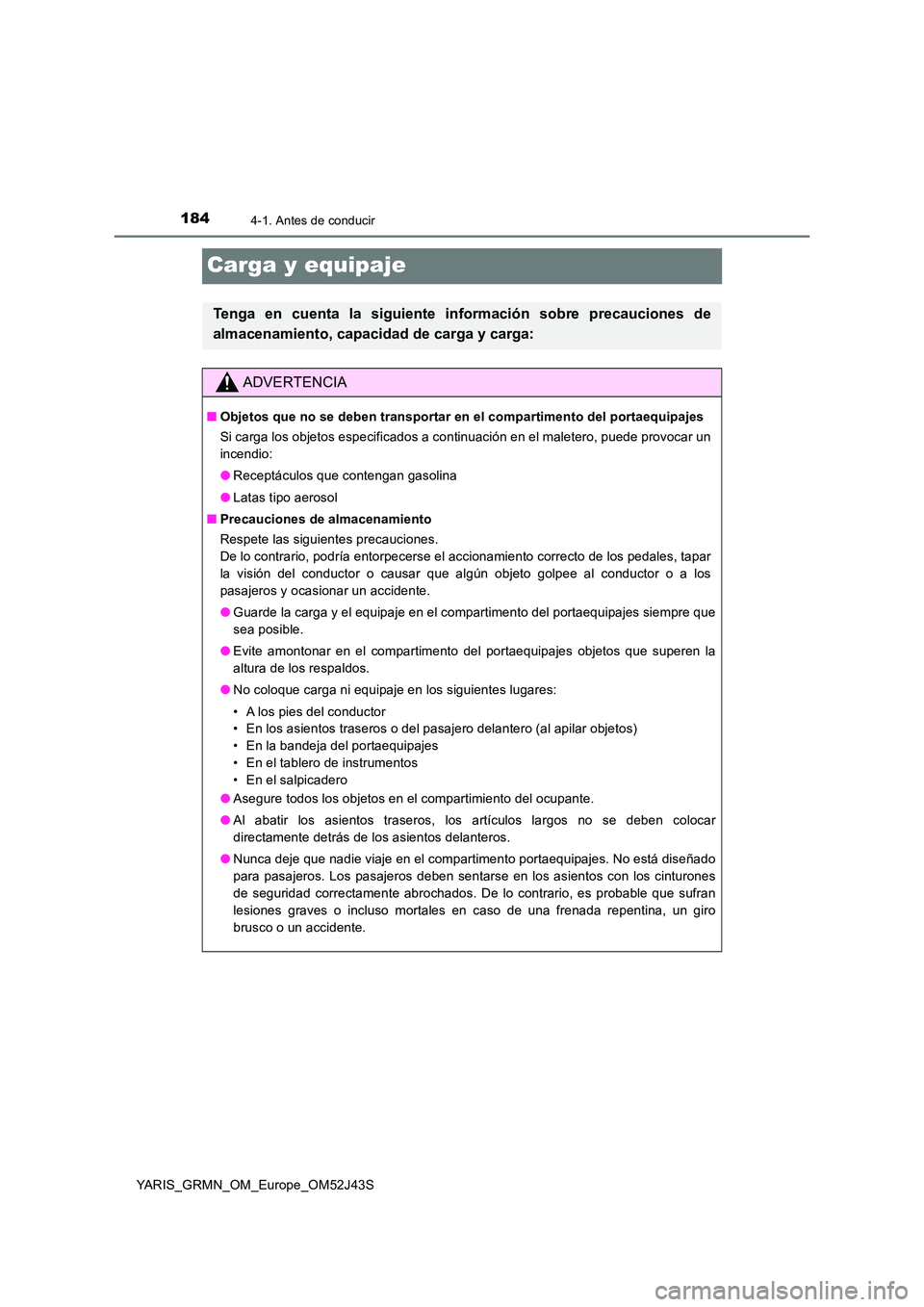 TOYOTA YARIS GRMN 2017  Manuale de Empleo (in Spanish) 1844-1. Antes de conducir
YARIS_GRMN_OM_Europe_OM52J43S
Carga y equipaje
Tenga en cuenta la siguiente información sobre precauciones de 
almacenamiento, capacidad de carga y carga:
ADVERTENCIA
■ Ob