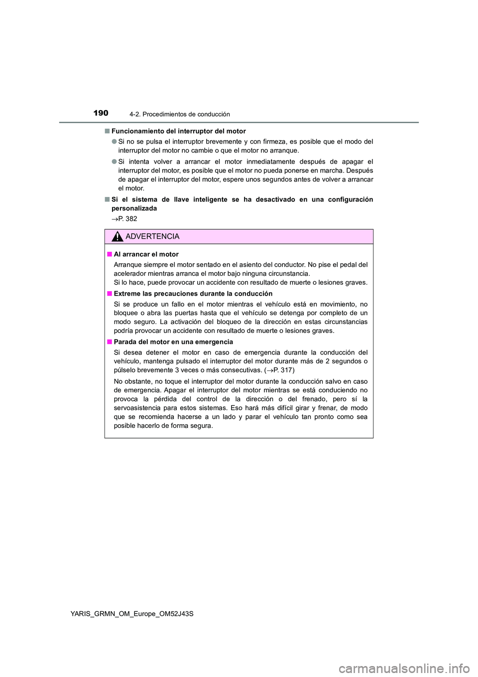 TOYOTA YARIS GRMN 2017 Manuale de Empleo (in Spanish) 1904-2. Procedimientos de conducción
YARIS_GRMN_OM_Europe_OM52J43S
■ Funcionamiento del interruptor del motor
● Si no se pulsa el interruptor brevemente y con firmeza, es posible que el modo de TOYOTA YARIS GRMN 2017 Manuale de Empleo (in Spanish) 1904-2. Procedimientos de conducción
YARIS_GRMN_OM_Europe_OM52J43S
■ Funcionamiento del interruptor del motor
● Si no se pulsa el interruptor brevemente y con firmeza, es posible que el modo de
