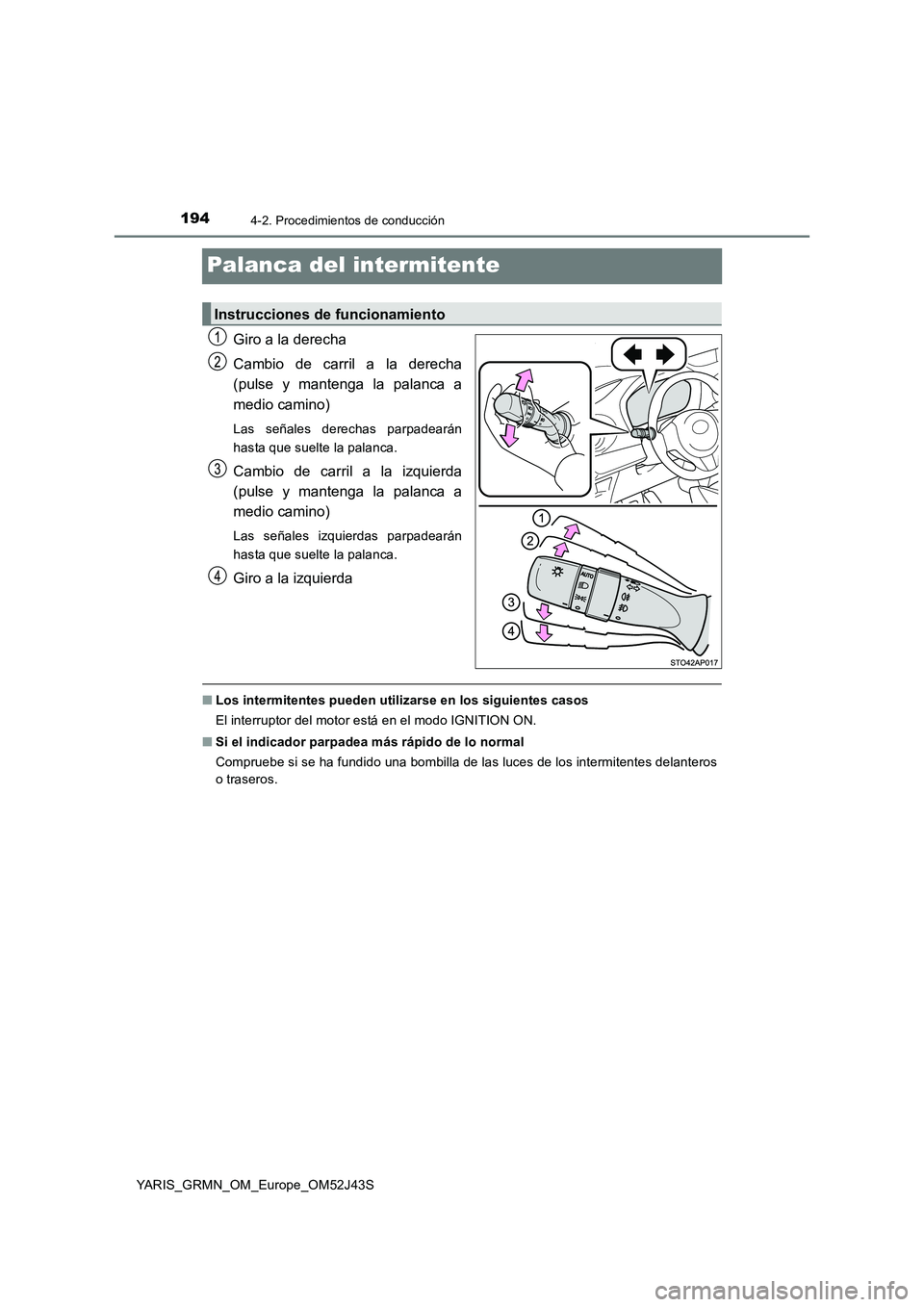 TOYOTA YARIS GRMN 2017  Manuale de Empleo (in Spanish) 1944-2. Procedimientos de conducción
YARIS_GRMN_OM_Europe_OM52J43S
Palanca del intermitente
Giro a la derecha 
Cambio de carril a la derecha 
(pulse y mantenga la palanca a 
medio camino)
Las señale
