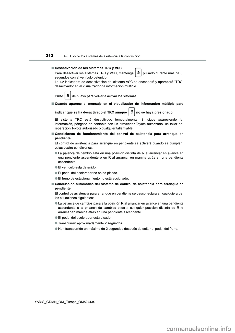 TOYOTA YARIS GRMN 2017  Manuale de Empleo (in Spanish) 2124-5. Uso de los sistemas de asistencia a la conducción
YARIS_GRMN_OM_Europe_OM52J43S
■Desactivación de los sistemas TRC y VSC 
Para desactivar los sistemas TRC y VSC, mantenga   pulsado durante