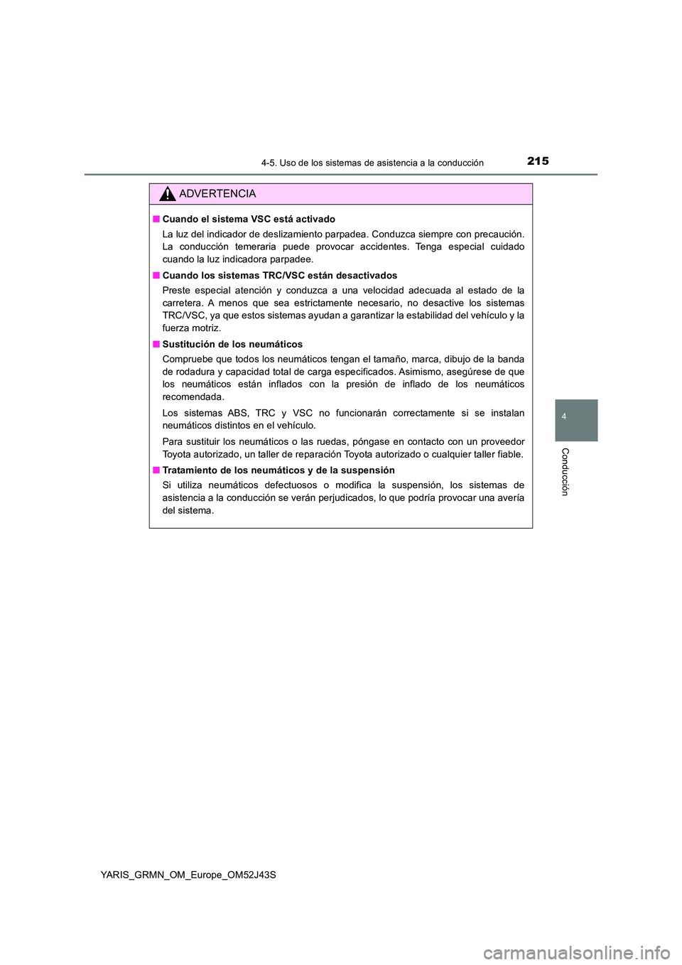 TOYOTA YARIS GRMN 2017  Manuale de Empleo (in Spanish) 2154-5. Uso de los sistemas de asistencia a la conducción
4
Conducción
YARIS_GRMN_OM_Europe_OM52J43S
ADVERTENCIA
■Cuando el sistema VSC está activado 
La luz del indicador de deslizamiento parpad