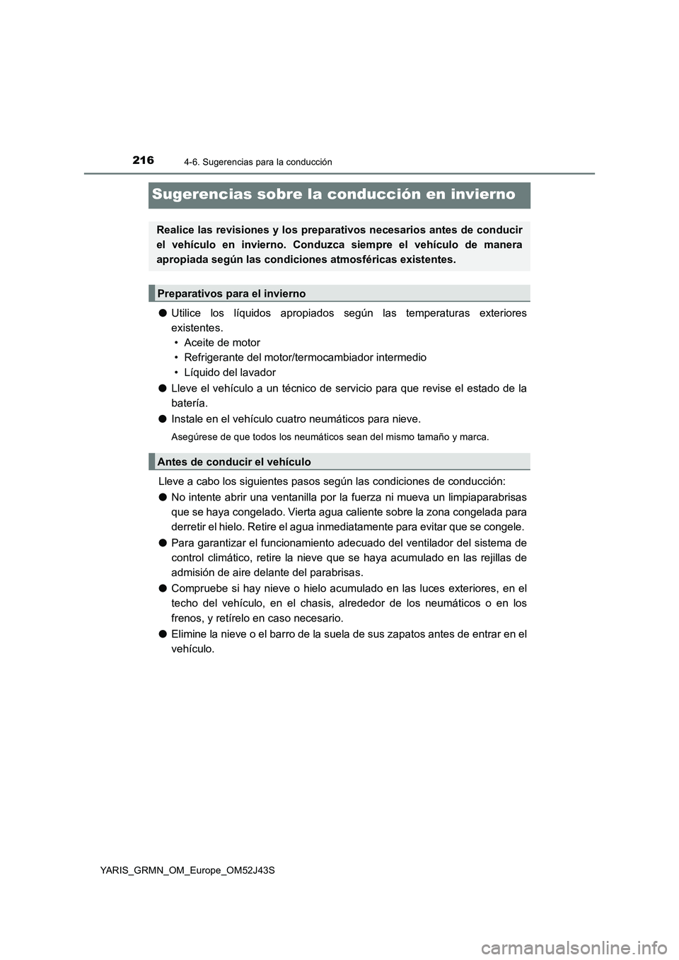 TOYOTA YARIS GRMN 2017  Manuale de Empleo (in Spanish) 2164-6. Sugerencias para la conducción
YARIS_GRMN_OM_Europe_OM52J43S
Sugerencias sobre la conducción en invierno
●Utilice los líquidos apropiados según las temperaturas exteriores 
existentes. 
