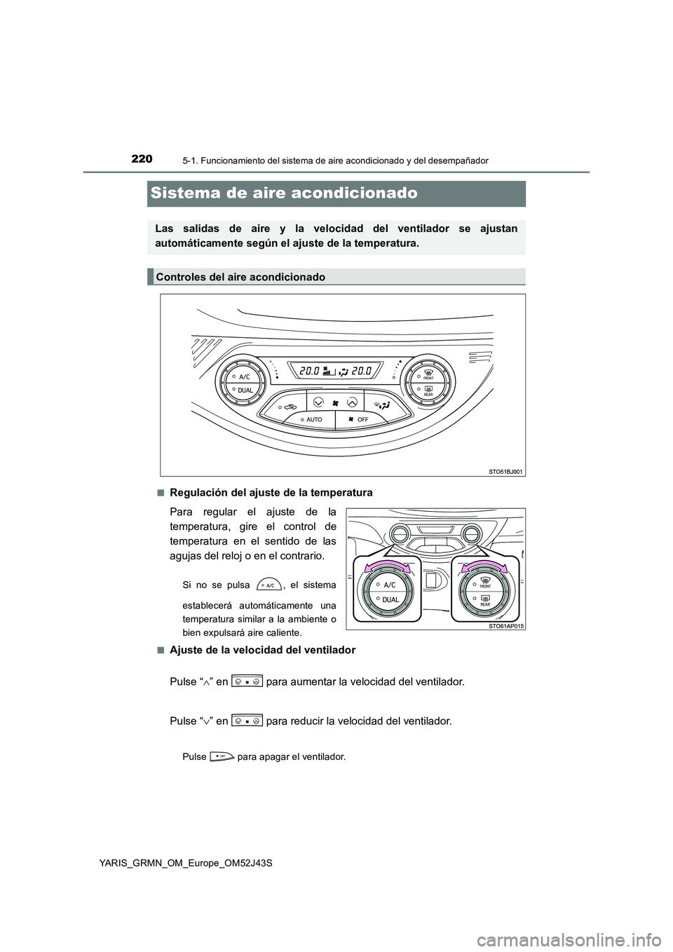 TOYOTA YARIS GRMN 2017  Manuale de Empleo (in Spanish) 2205-1. Funcionamiento del sistema de aire acondicionado y del desempañador
YARIS_GRMN_OM_Europe_OM52J43S
Sistema de aire acondicionado
■Regulación del ajuste de la temperatura 
Para regular el aj