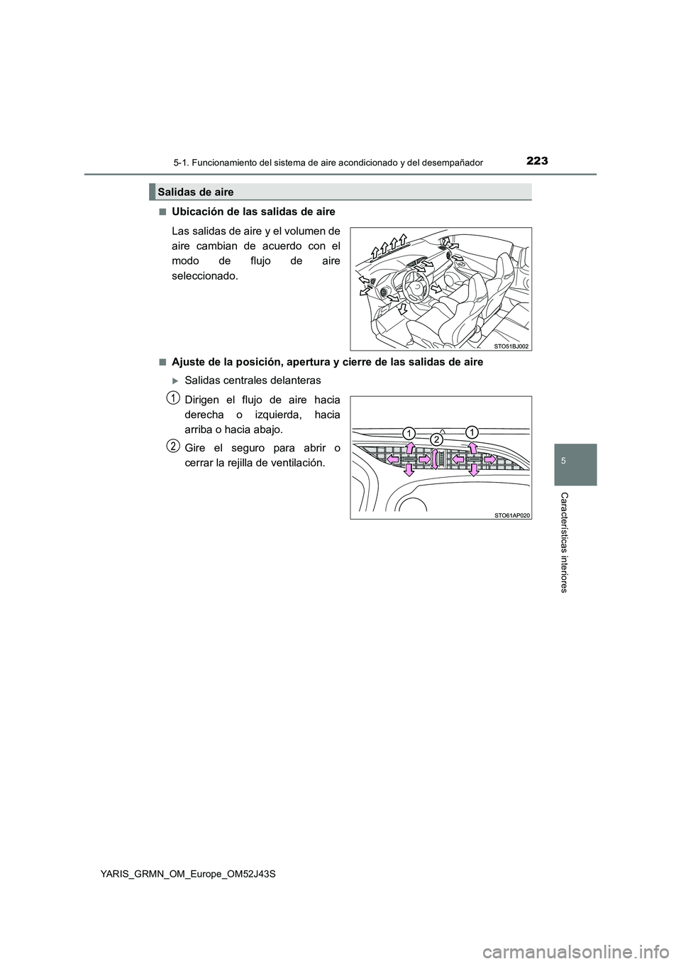 TOYOTA YARIS GRMN 2017  Manuale de Empleo (in Spanish) 2235-1. Funcionamiento del sistema de aire acondicionado y del desempañador
5
Características interiores
YARIS_GRMN_OM_Europe_OM52J43S 
■Ubicación de las salidas de aire 
Las salidas de aire y el