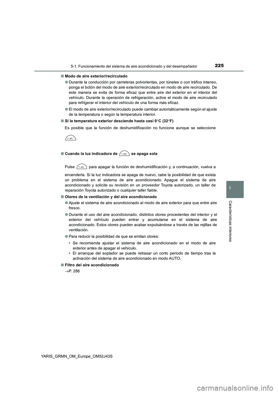 TOYOTA YARIS GRMN 2017  Manuale de Empleo (in Spanish) 2255-1. Funcionamiento del sistema de aire acondicionado y del desempañador
5
Características interiores
YARIS_GRMN_OM_Europe_OM52J43S 
■ Modo de aire exterior/recirculado 
● Durante la conducci