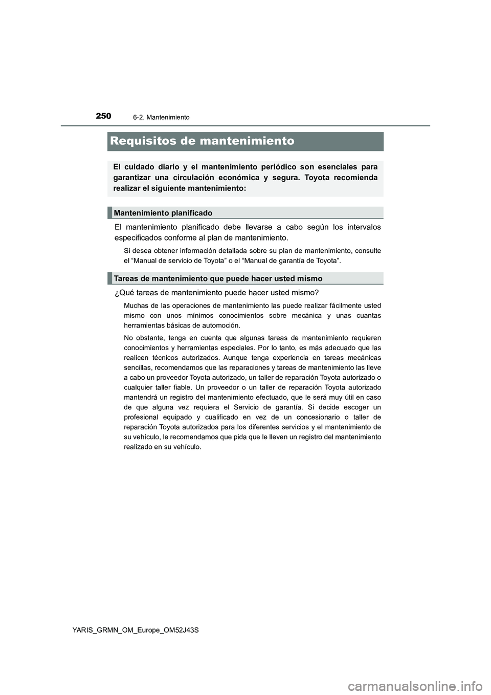 TOYOTA YARIS GRMN 2017  Manuale de Empleo (in Spanish) 2506-2. Mantenimiento
YARIS_GRMN_OM_Europe_OM52J43S
Requisitos de mantenimiento
El mantenimiento planificado debe llevarse a cabo según los intervalos 
especificados conforme al plan de mantenimiento