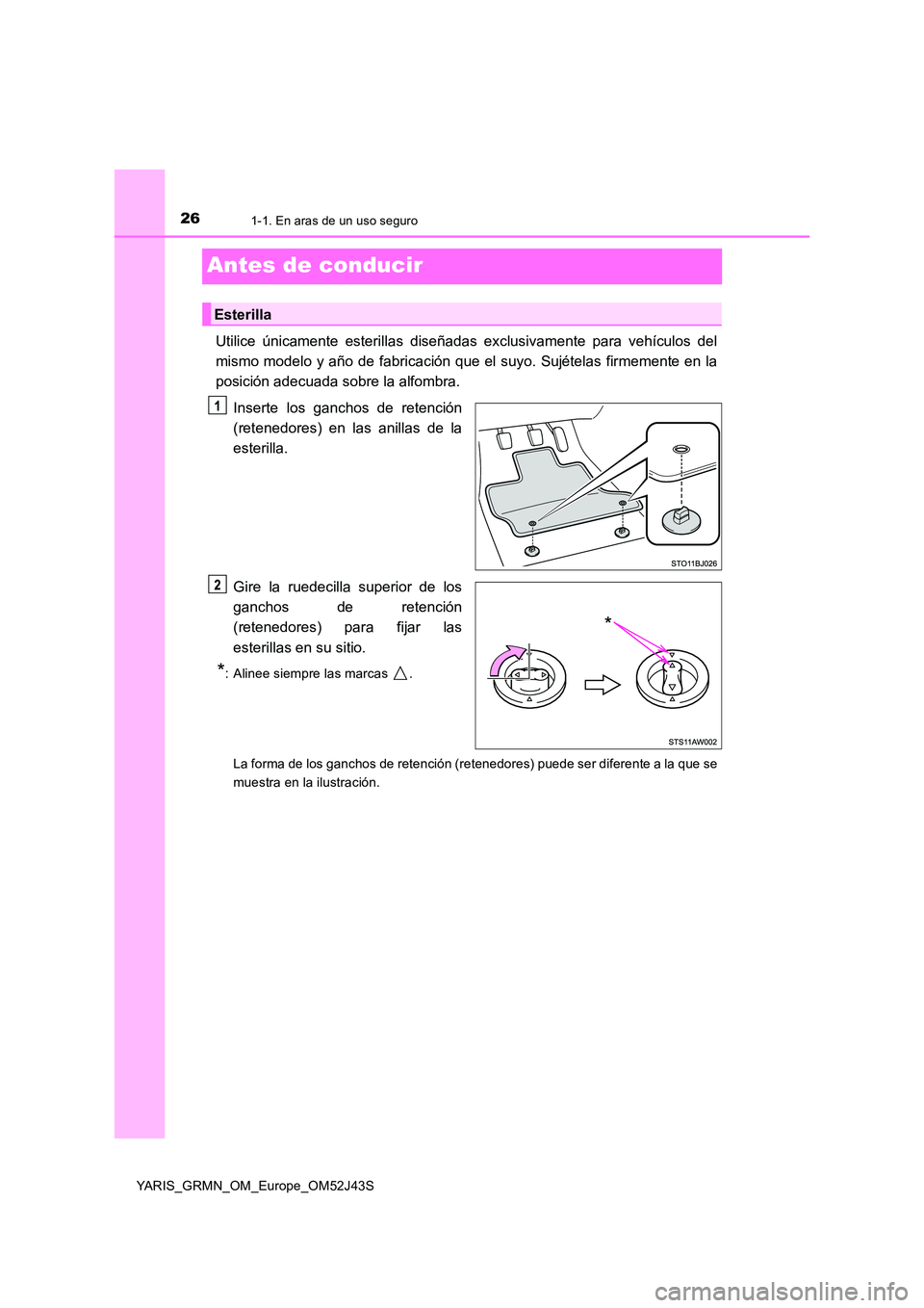 TOYOTA YARIS GRMN 2017  Manuale de Empleo (in Spanish) 261-1. En aras de un uso seguro
YARIS_GRMN_OM_Europe_OM52J43S
Antes de conducir
Utilice únicamente esterillas diseñadas exclusivamente para vehículos del 
mismo modelo y año de fabricación que el