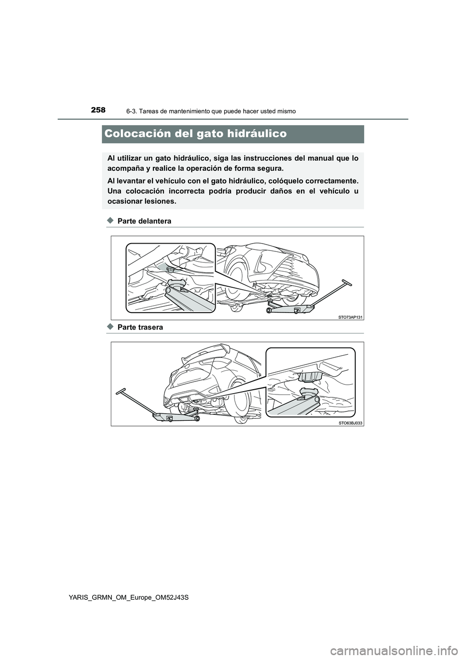 TOYOTA YARIS GRMN 2017  Manuale de Empleo (in Spanish) 2586-3. Tareas de mantenimiento que puede hacer usted mismo
YARIS_GRMN_OM_Europe_OM52J43S
Colocación del gato hidráulico
◆Parte delantera
◆Parte trasera
Al utilizar un gato hidráulico, siga las