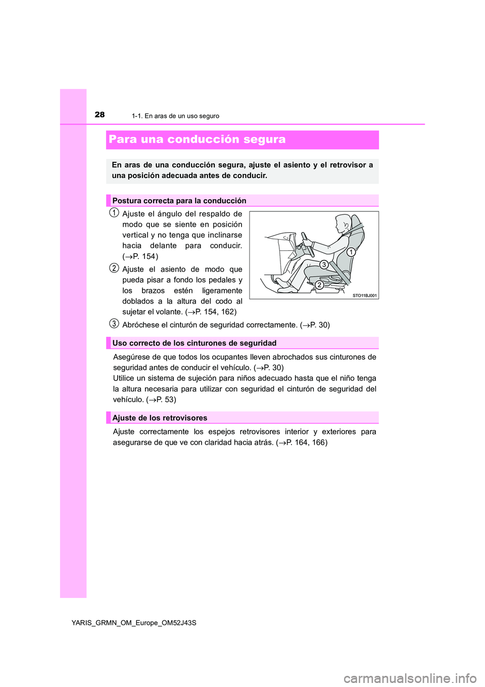 TOYOTA YARIS GRMN 2017 Manuale de Empleo (in Spanish) 281-1. En aras de un uso seguro
YARIS_GRMN_OM_Europe_OM52J43S
Para una conducción segura
Ajuste el ángulo del respaldo de
modo que se siente en posición
vertical y no tenga que inclinarse
hacia d TOYOTA YARIS GRMN 2017 Manuale de Empleo (in Spanish) 281-1. En aras de un uso seguro
YARIS_GRMN_OM_Europe_OM52J43S
Para una conducción segura
Ajuste el ángulo del respaldo de
modo que se siente en posición
vertical y no tenga que inclinarse
hacia d