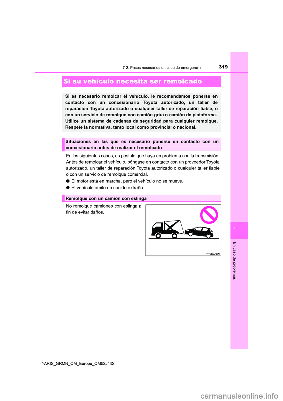 TOYOTA YARIS GRMN 2017 Manuale de Empleo (in Spanish) 3197-2. Pasos necesarios en caso de emergencia
YARIS_GRMN_OM_Europe_OM52J43S
7
En caso de problemas
Si su vehículo necesita ser remolcado
En los siguientes casos, es posible que haya un problema con TOYOTA YARIS GRMN 2017 Manuale de Empleo (in Spanish) 3197-2. Pasos necesarios en caso de emergencia
YARIS_GRMN_OM_Europe_OM52J43S
7
En caso de problemas
Si su vehículo necesita ser remolcado
En los siguientes casos, es posible que haya un problema con