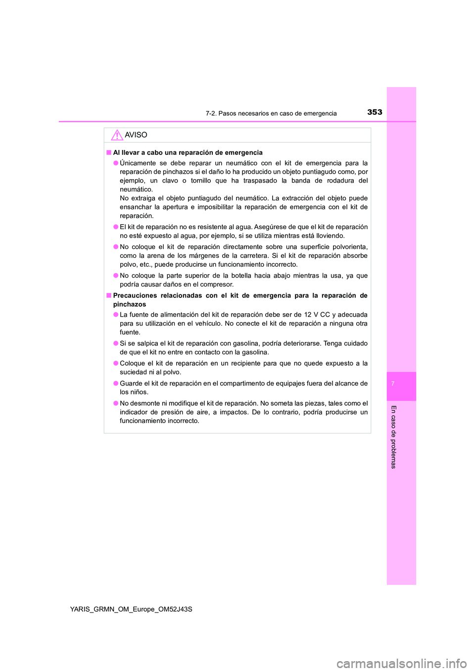 TOYOTA YARIS GRMN 2017 Manuale de Empleo (in Spanish) 3537-2. Pasos necesarios en caso de emergencia
YARIS_GRMN_OM_Europe_OM52J43S
7
En caso de problemas
AV I S O
■Al llevar a cabo una reparación de emergencia
● Únicamente se debe reparar un neum TOYOTA YARIS GRMN 2017 Manuale de Empleo (in Spanish) 3537-2. Pasos necesarios en caso de emergencia
YARIS_GRMN_OM_Europe_OM52J43S
7
En caso de problemas
AV I S O
■Al llevar a cabo una reparación de emergencia
● Únicamente se debe reparar un neum
