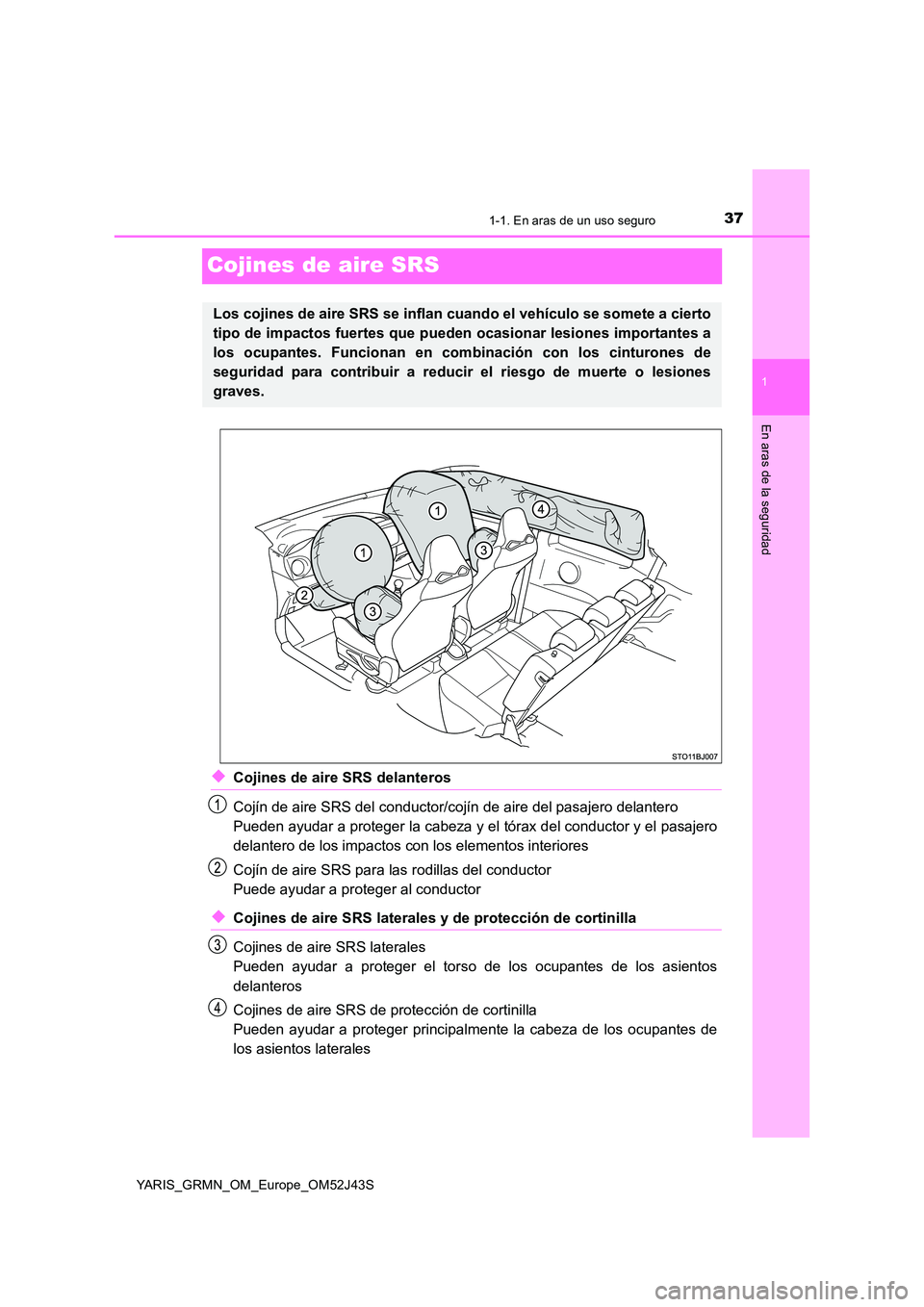 TOYOTA YARIS GRMN 2017 Manuale de Empleo (in Spanish) 371-1. En aras de un uso seguro
1
En aras de la seguridad
YARIS_GRMN_OM_Europe_OM52J43S
Cojines de aire SRS
◆Cojines de aire SRS delanteros
Cojín de aire SRS del conductor/co jín de aire del pasa TOYOTA YARIS GRMN 2017 Manuale de Empleo (in Spanish) 371-1. En aras de un uso seguro
1
En aras de la seguridad
YARIS_GRMN_OM_Europe_OM52J43S
Cojines de aire SRS
◆Cojines de aire SRS delanteros
Cojín de aire SRS del conductor/co jín de aire del pasa
