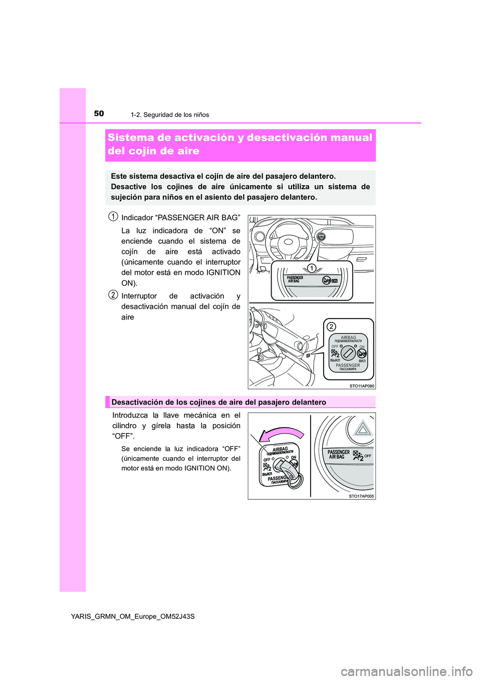 TOYOTA YARIS GRMN 2017  Manuale de Empleo (in Spanish) 501-2. Seguridad de los niños
YARIS_GRMN_OM_Europe_OM52J43S
Sistema de activación y desactivación manual  
del cojín de aire
Indicador “PASSENGER AIR BAG” 
La luz indicadora de “ON” se 
en