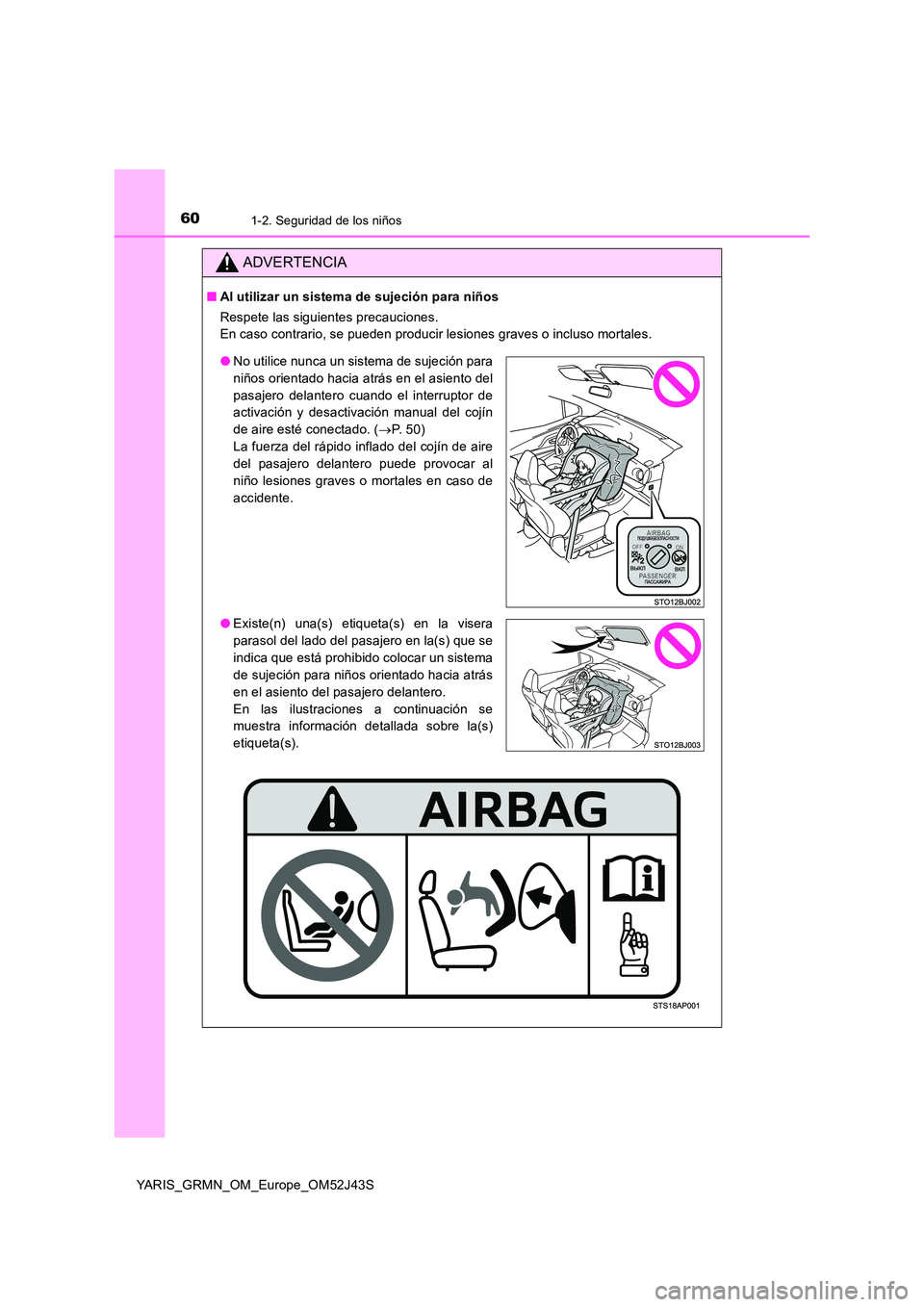 TOYOTA YARIS GRMN 2017  Manuale de Empleo (in Spanish) 601-2. Seguridad de los niños
YARIS_GRMN_OM_Europe_OM52J43S
ADVERTENCIA
■Al utilizar un sistema de sujeción para niños 
Respete las siguientes precauciones. 
En caso contrario, se pueden producir