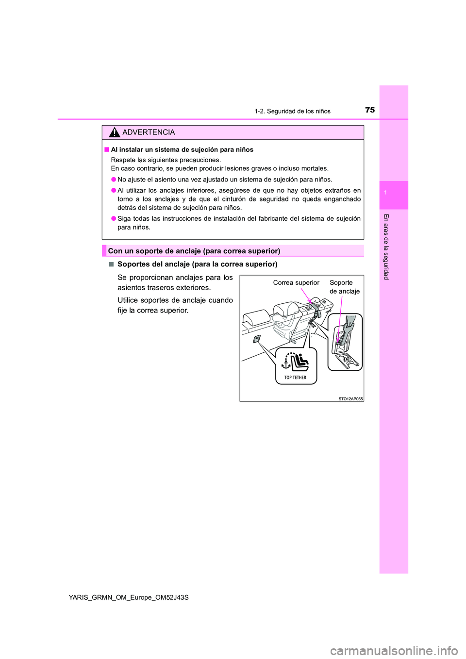 TOYOTA YARIS GRMN 2017  Manuale de Empleo (in Spanish) 751-2. Seguridad de los niños
1
En aras de la seguridad
YARIS_GRMN_OM_Europe_OM52J43S 
■Soportes del anclaje (para la correa superior) 
Se proporcionan anclajes para los 
asientos traseros exterior
