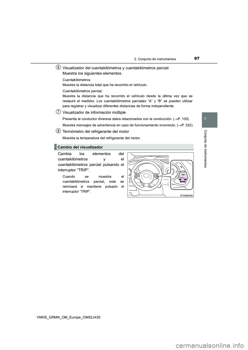 TOYOTA YARIS GRMN 2017  Manuale de Empleo (in Spanish) 972. Conjunto de instrumentos
2
Conjunto de instrumentos
YARIS_GRMN_OM_Europe_OM52J43S
Visualizador del cuentakilómetros y cuentakilómetros parcial: 
Muestra los siguientes elementos.
Cuentakilómet