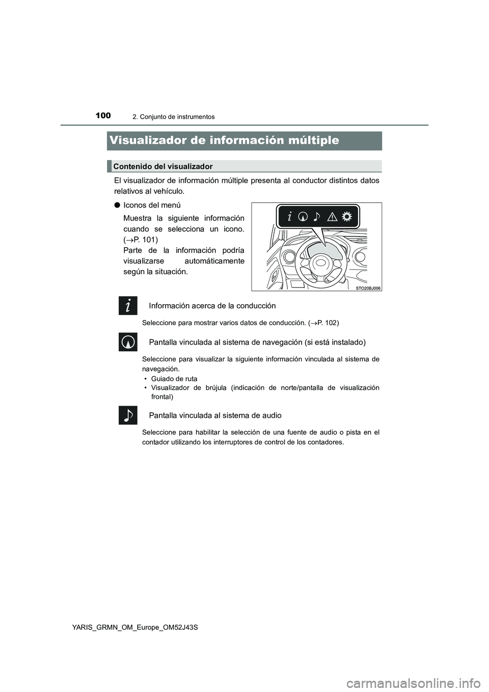 TOYOTA YARIS GRMN 2017  Manuale de Empleo (in Spanish) 1002. Conjunto de instrumentos
YARIS_GRMN_OM_Europe_OM52J43S
Visualizador de información múltiple
El visualizador de información múltiple presenta al conductor distintos datos 
relativos al vehíc