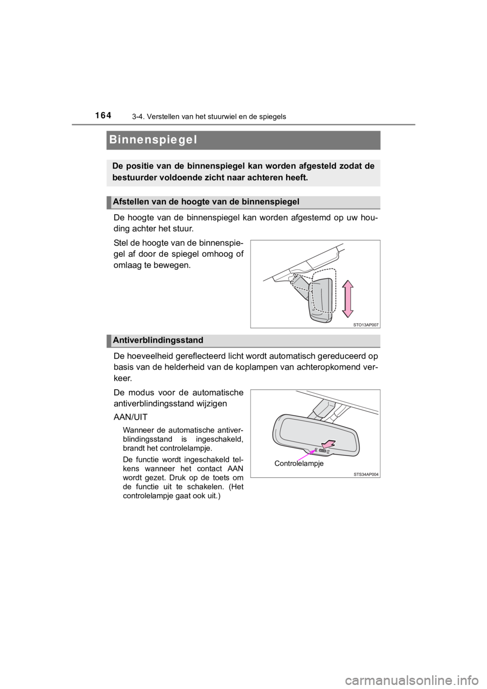 TOYOTA YARIS GRMN 2017  Instructieboekje (in Dutch) 1643-4. Verstellen van het stuurwiel en de spiegels
YARIS_GRMN_OM_Europe_OM52J40E
Binnenspiegel
De  hoogte  van  de  binnenspiegel  kan  worden  afgestemd  op  uw  hou-
ding achter het stuur.
Stel de 