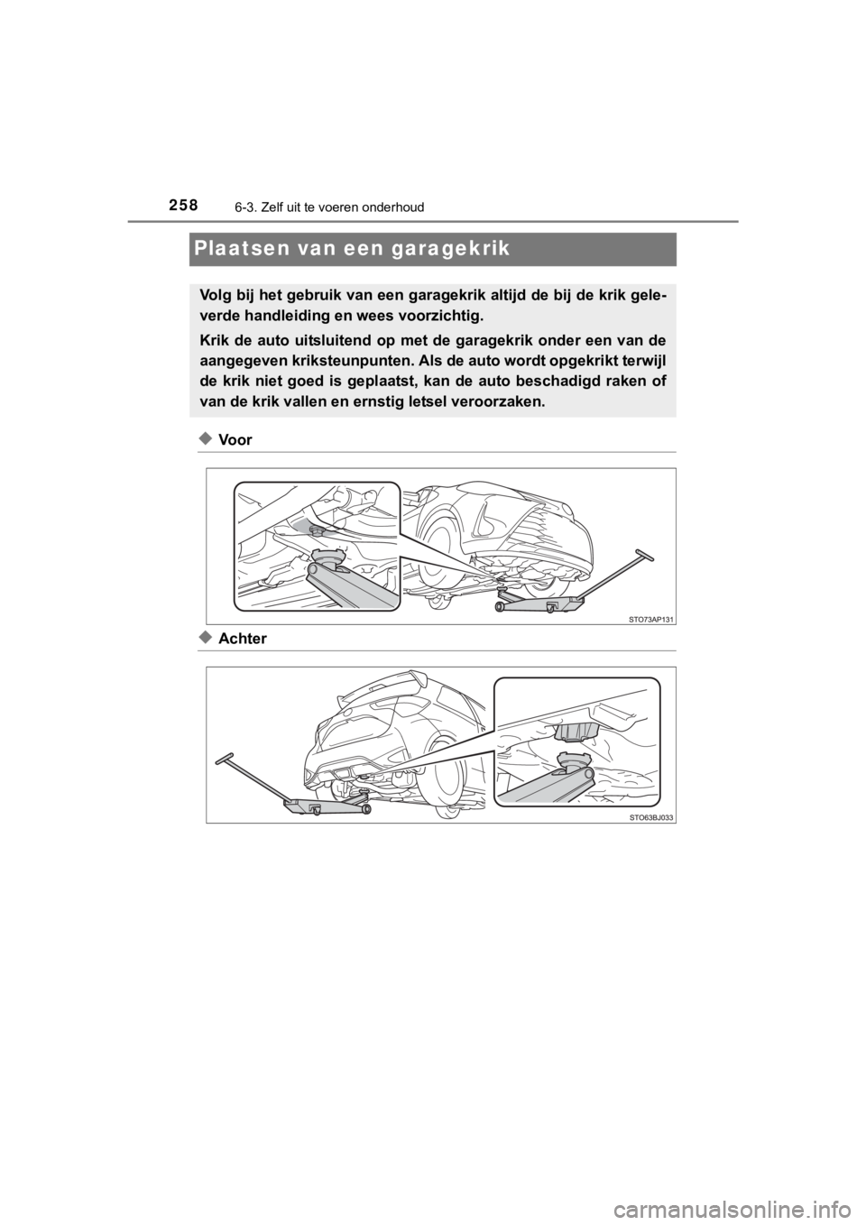 TOYOTA YARIS GRMN 2017  Instructieboekje (in Dutch) 2586-3. Zelf uit te voeren onderhoud
YARIS_GRMN_OM_Europe_OM52J40E
Plaatsen van een garagekrik
◆Voor
◆Achter
Volg bij het gebruik van een garagekrik altijd de bij de krik gele-
verde handleiding e
