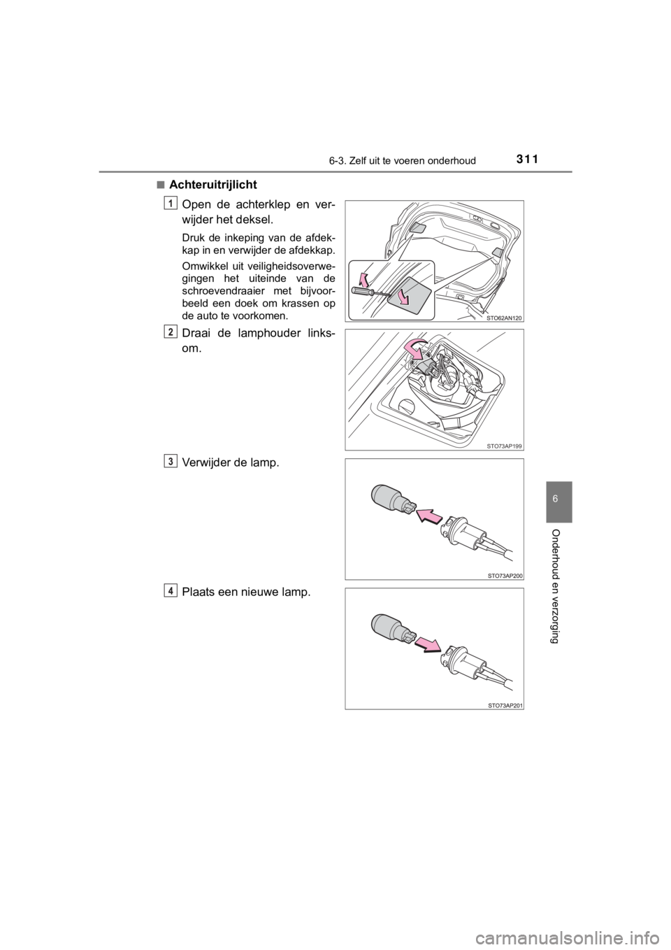 TOYOTA YARIS GRMN 2017  Instructieboekje (in Dutch) 3116-3. Zelf uit te voeren onderhoud
YARIS_GRMN_OM_Europe_OM52J40E
6
Onderhoud en verzorging
■Achteruitrijlicht
Open  de  achterklep  en  ver-
wijder het deksel.
Druk  de  inkeping  van  de  afdek-
