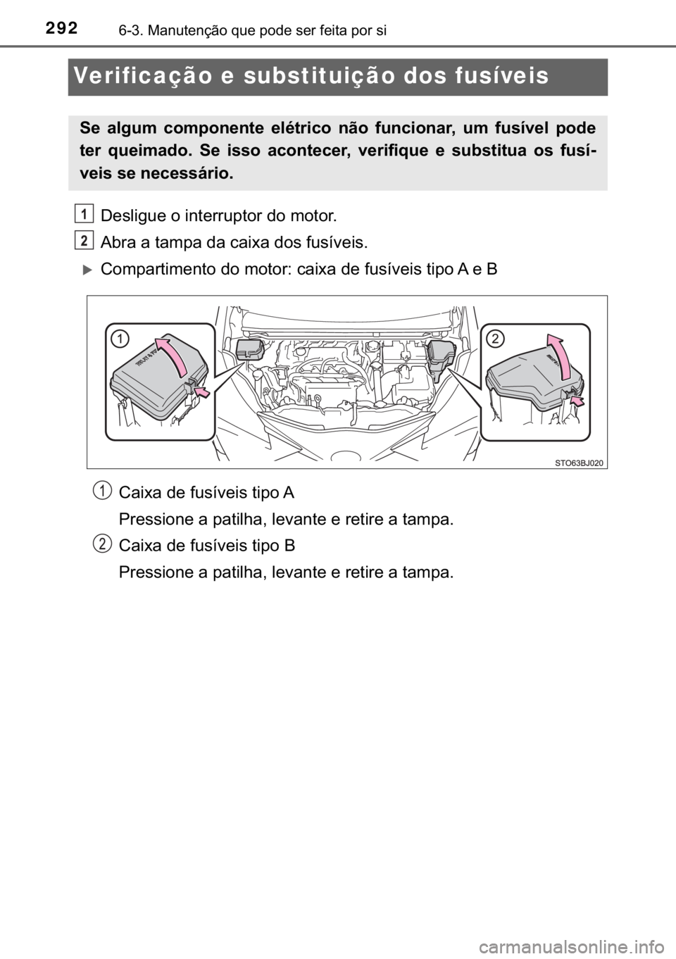 TOYOTA YARIS GRMN 2017  Manual de utilização (in Portuguese) 292������0�D�Q�X�W�H�Q�o�m�R��T�X�H��S�R�G�H��V�H�U��I�H�L�W�D��S�R�U��V�L
Verificação e substituição dos fusíveis
��H�V�O�L�J�X�H��R��L�Q�W�H�U�U�X�S�W�R�U��G�R��P�R�W�R�U�
�$�E