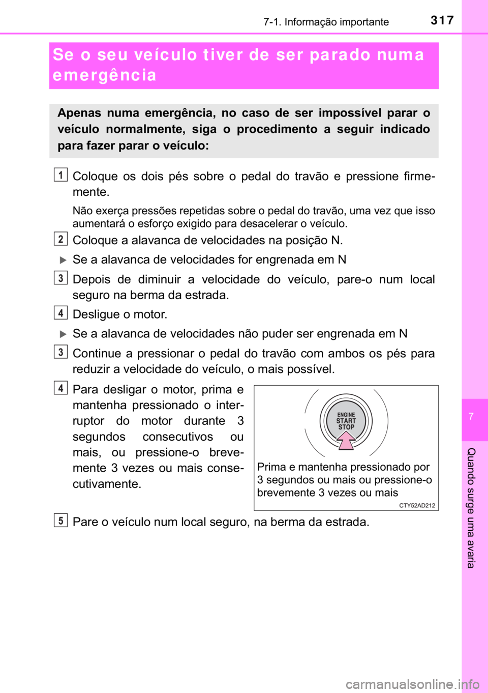 TOYOTA YARIS GRMN 2017  Manual de utilização (in Portuguese) 317������,�Q�I�R�U�P�D�o�m�R��L�P�S�R�U�W�D�Q�W�H
�
�4�X�D�Q�G�R��V�X�U�J�H��X�P�D��D�Y�D�U�L�D
Se o seu veículo tiver de ser parado numa 
emergência
�&�R�O�R�T�X�H� �R�V� �G�R�L�V� �S�
