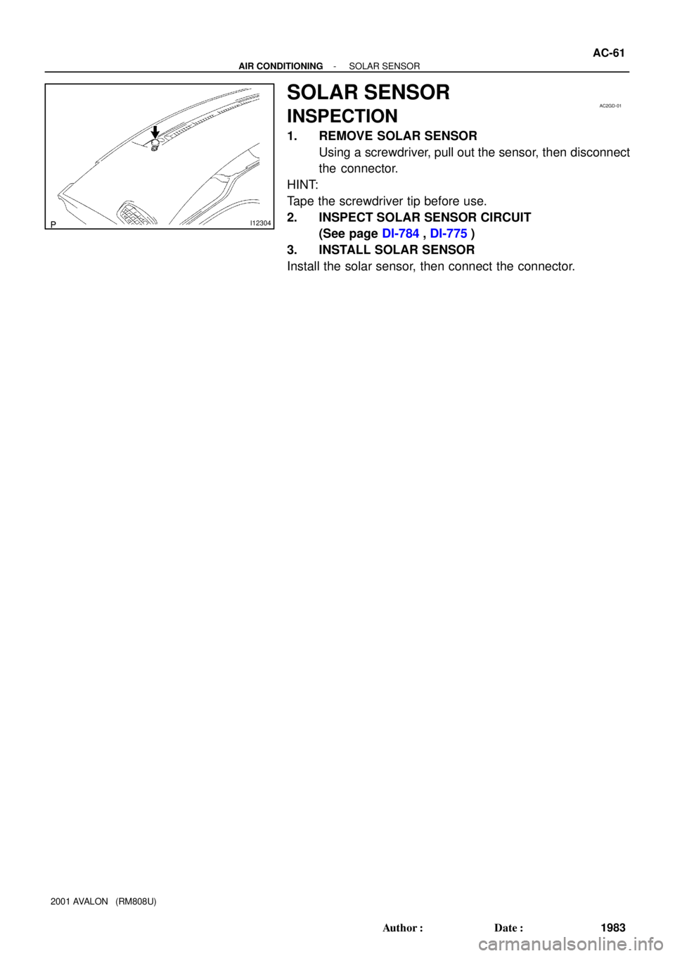TOYOTA AVALON 2001  Service Repair Manual I12304
AC2GD-01
- AIR CONDITIONINGSOLAR SENSOR
AC-61
1983 Author: Date:
2001 AVALON   (RM808U)
SOLAR SENSOR
INSPECTION
1. REMOVE SOLAR SENSOR
Using a screwdriver, pull out the sensor, then disconnec