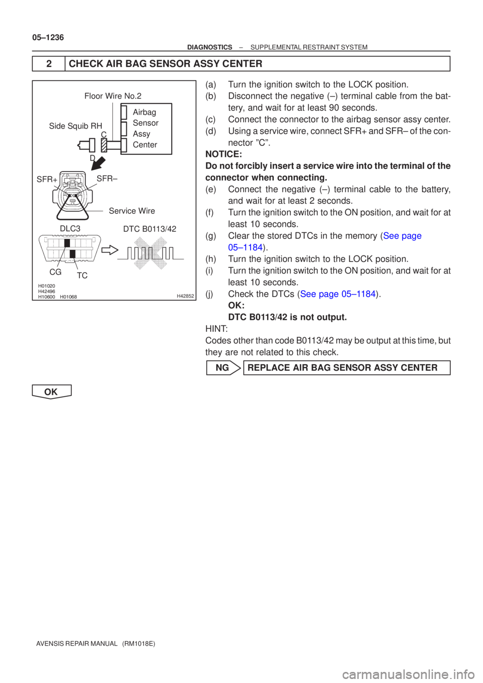 TOYOTA AVENSIS 2005 Service Repair Manual \b
\b \b\bH42852
Side Squib RHAirbag
Sensor
Assy
Center
SFR±
SFR+
DLC3
CG TC DTC B0113/42
Floor Wire No.2
Service Wire
C
D
05±1236
±
DIAGNOSTICS SUPPLEMENTAL RESTRAINT SYSTEM
TOYOTA AVENSIS 2005 Service Repair Manual \b
\b \b\bH42852
Side Squib RHAirbag
Sensor
Assy
Center
SFR±
SFR+
DLC3
CG TC DTC B0113/42
Floor Wire No.2
Service Wire
C
D
05±1236
±
DIAGNOSTICS SUPPLEMENTAL RESTRAINT SYSTEM