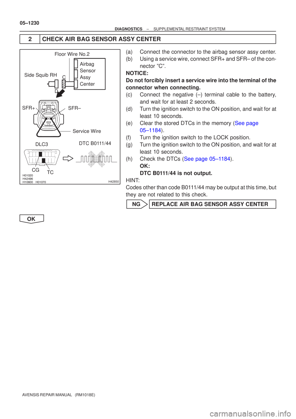 TOYOTA AVENSIS 2005  Service Repair Manual \b
\b \b\bH42850
Side Squib RH
SFR+
SFR±
DTC B0111/44
DLC3
CG TC Airbag 
Sensor 
Assy
Center
Floor Wire No.2
Service Wire
D
C
05±1230
±
DIAGNOSTICS SUPPLEMENTAL RESTRAINT SYSTEM