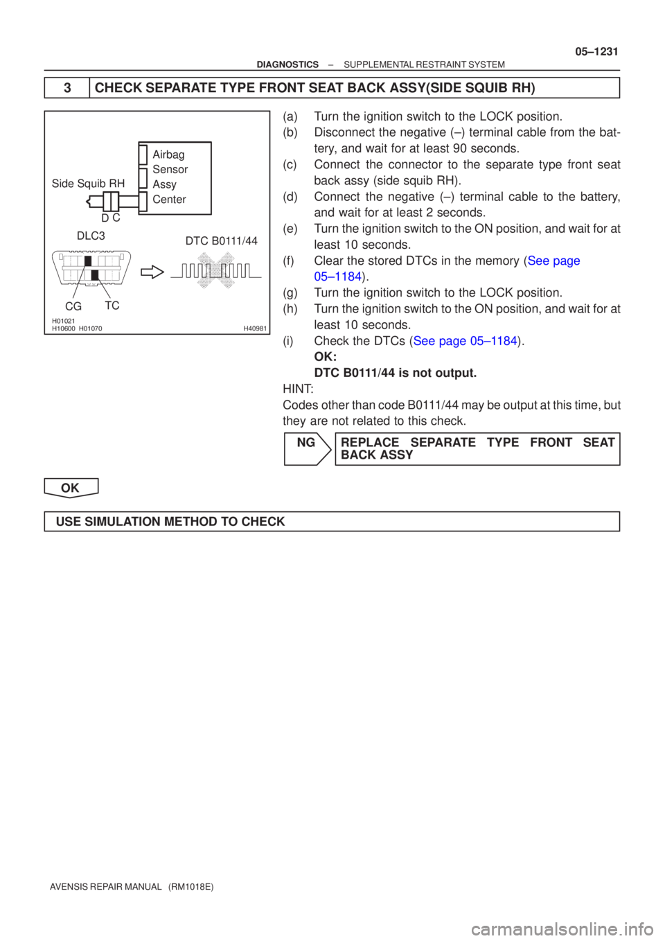 TOYOTA AVENSIS 2005  Service Repair Manual 
H40981
Side Squib RHDTC B0111/44
DLC3
CG TC Airbag 
Sensor 
Assy
Center
D C
±
DIAGNOSTICS SUPPLEMENTAL RESTRAINT SYSTEM
05±1231
AVENSIS REPAIR MANUAL   (RM1018E)
3CHECK SEPARATE T