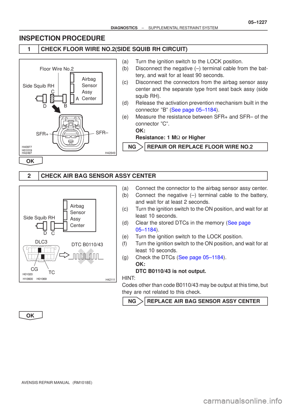 TOYOTA AVENSIS 2005  Service Repair Manual \b \b
\b
H42849
Side Squib RHAirbag 
Sensor 
Assy
Center
SFR±
SFR+
Floor Wire No.2
A
B
C
D
\b\b\bH42111
Side Squib RH Airbag 
Sensor 
Assy
Center
CG TC
DLC3
DTC B0110/43