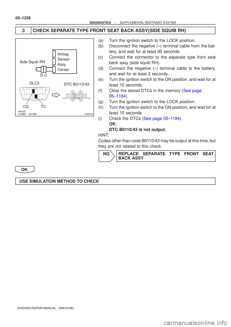 TOYOTA AVENSIS 2005  Service Repair Manual 
 H40979
Side Squib RHDLC3 DTC B0110/43
TC
CG Airbag 
Sensor 
Assy
Center
C
D
05±1228
±
DIAGNOSTICS SUPPLEMENTAL RESTRAINT SYSTEM
AVENSIS REPAIR MANUAL   (RM1018E)
3 CHECK SEPARATE