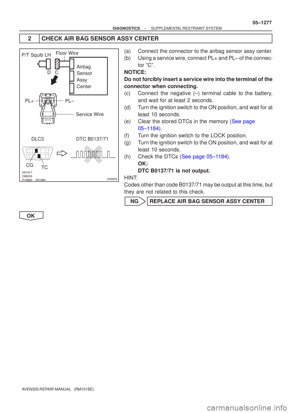 TOYOTA AVENSIS 2005 Service Repair Manual
\b
H40954
P/T Squib LHPL+ DLC3 TC
CG DTC B0137/71
Airbag
Sensor
Assy
Center
PL±
Floor Wire
Service Wire
C
D
±
DIAGNOSTICS SUPPLEMENTAL RESTRAINT SYSTEM
05±1277
AVENSIS REP TOYOTA AVENSIS 2005 Service Repair Manual
\b
H40954
P/T Squib LHPL+ DLC3 TC
CG DTC B0137/71
Airbag
Sensor
Assy
Center
PL±
Floor Wire
Service Wire
C
D
±
DIAGNOSTICS SUPPLEMENTAL RESTRAINT SYSTEM
05±1277
AVENSIS REP