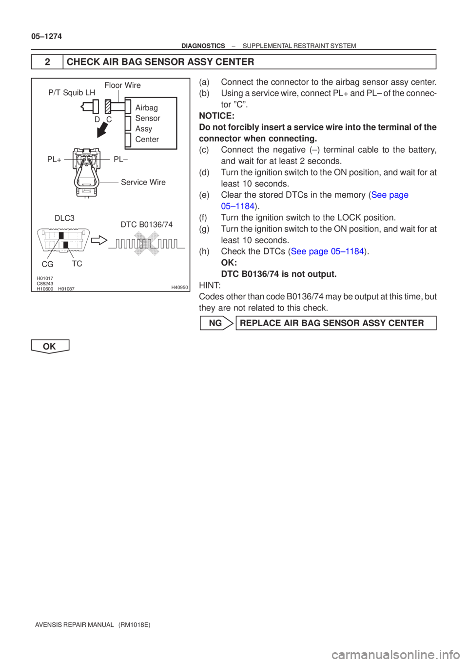 TOYOTA AVENSIS 2005 Service Repair Manual
\b
\b
H40950
P/T Squib LHDLC3 TC
CG
DTC B0136/74 Airbag
Sensor
Assy
Center
PL±
PL+
Floor Wire
Service Wire
C
D
05±1274
±
DIAGNOSTICS SUPPLEMENTAL RESTRAINT SYSTEM
AVENSIS RE TOYOTA AVENSIS 2005 Service Repair Manual
\b
\b
H40950
P/T Squib LHDLC3 TC
CG
DTC B0136/74 Airbag
Sensor
Assy
Center
PL±
PL+
Floor Wire
Service Wire
C
D
05±1274
±
DIAGNOSTICS SUPPLEMENTAL RESTRAINT SYSTEM
AVENSIS RE