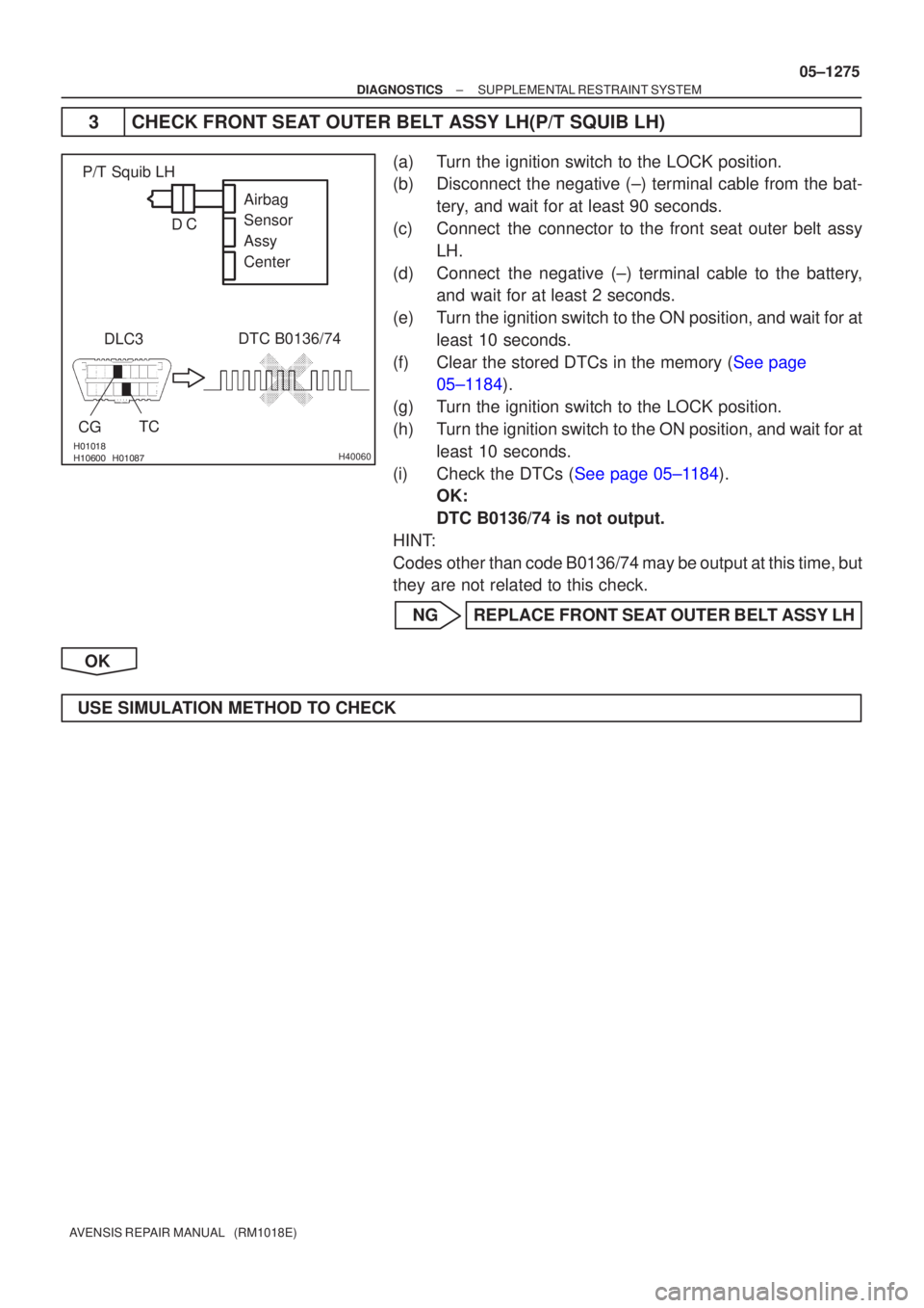 TOYOTA AVENSIS 2005  Service Repair Manual  H40060
P/T Squib LHDLC3
CG
DTC B0136/74
TC Airbag
Sensor
Assy
Center
C
D
±
DIAGNOSTICS SUPPLEMENTAL RESTRAINT SYSTEM
05±1275
AVENSIS REPAIR MANUAL   (RM1018E)
3 CHECK FRONT SEAT O