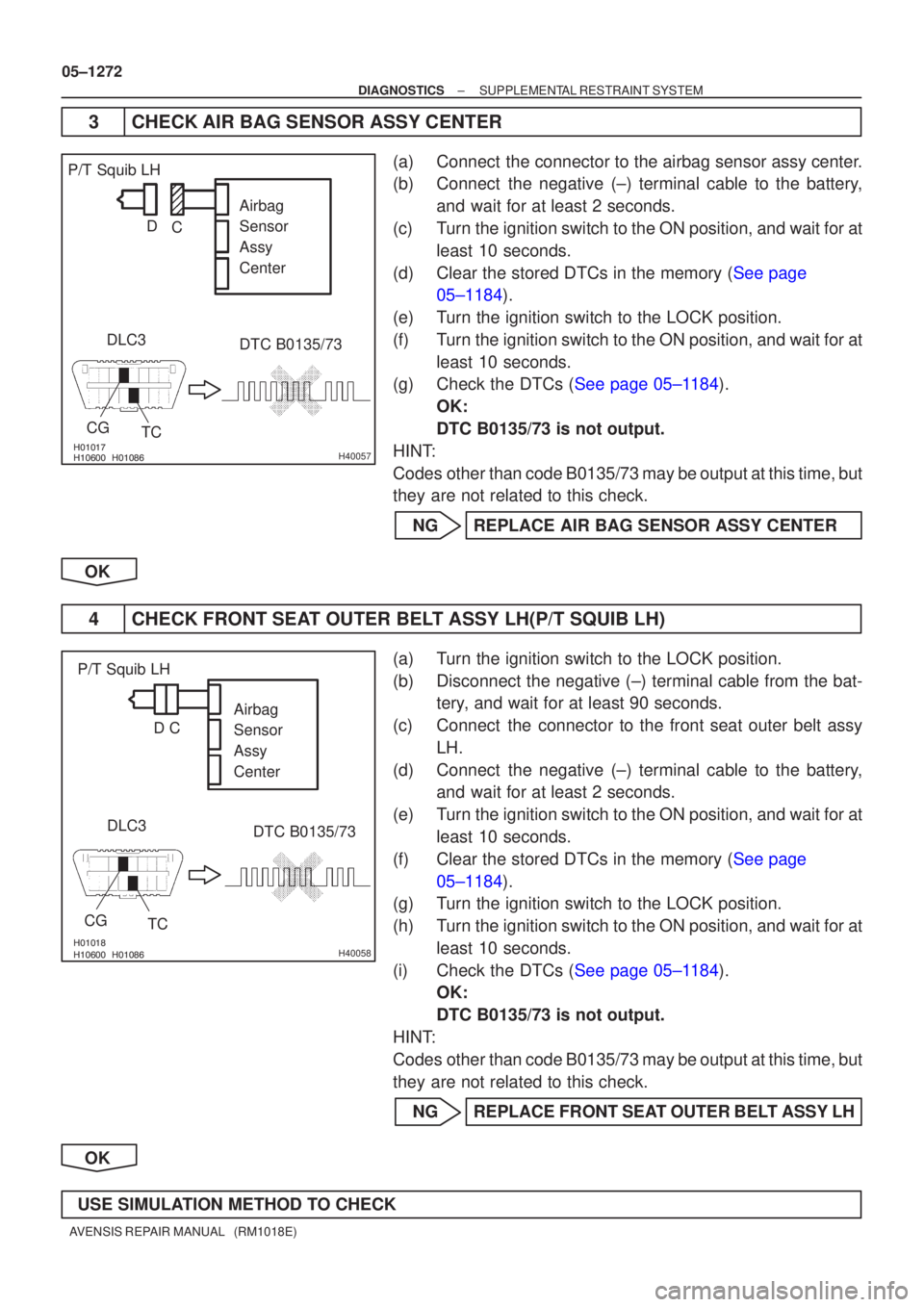 TOYOTA AVENSIS 2005  Service Repair Manual H40057
P/T Squib LHDLC3TC
CG
DTC B0135/73 Airbag
Sensor
Assy 
Center
C
D
H40058
Airbag
Sensor
Assy
Center
P/T Squib LH
DLC3 TC
CG
DTC B0135/73
C
D
05±1272
±
DIAGN