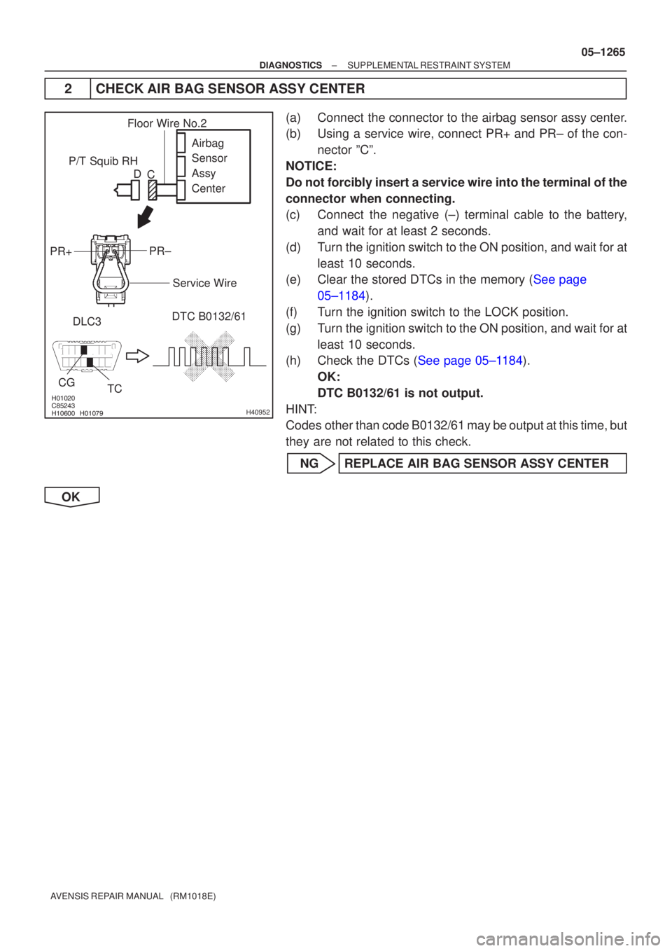TOYOTA AVENSIS 2005  Service Repair Manual \f
	
\f \f\b

H40952
P/T Squib RHDLC3 DTC B0132/61
TC
CG
Airbag 
Sensor 
Assy 
Center
PR±
PR+
Floor Wire No.2
Service Wire
C
D
±
DIAGNOSTICS SUPPLEMENTAL RESTRAINT SYSTEM
05±1265
