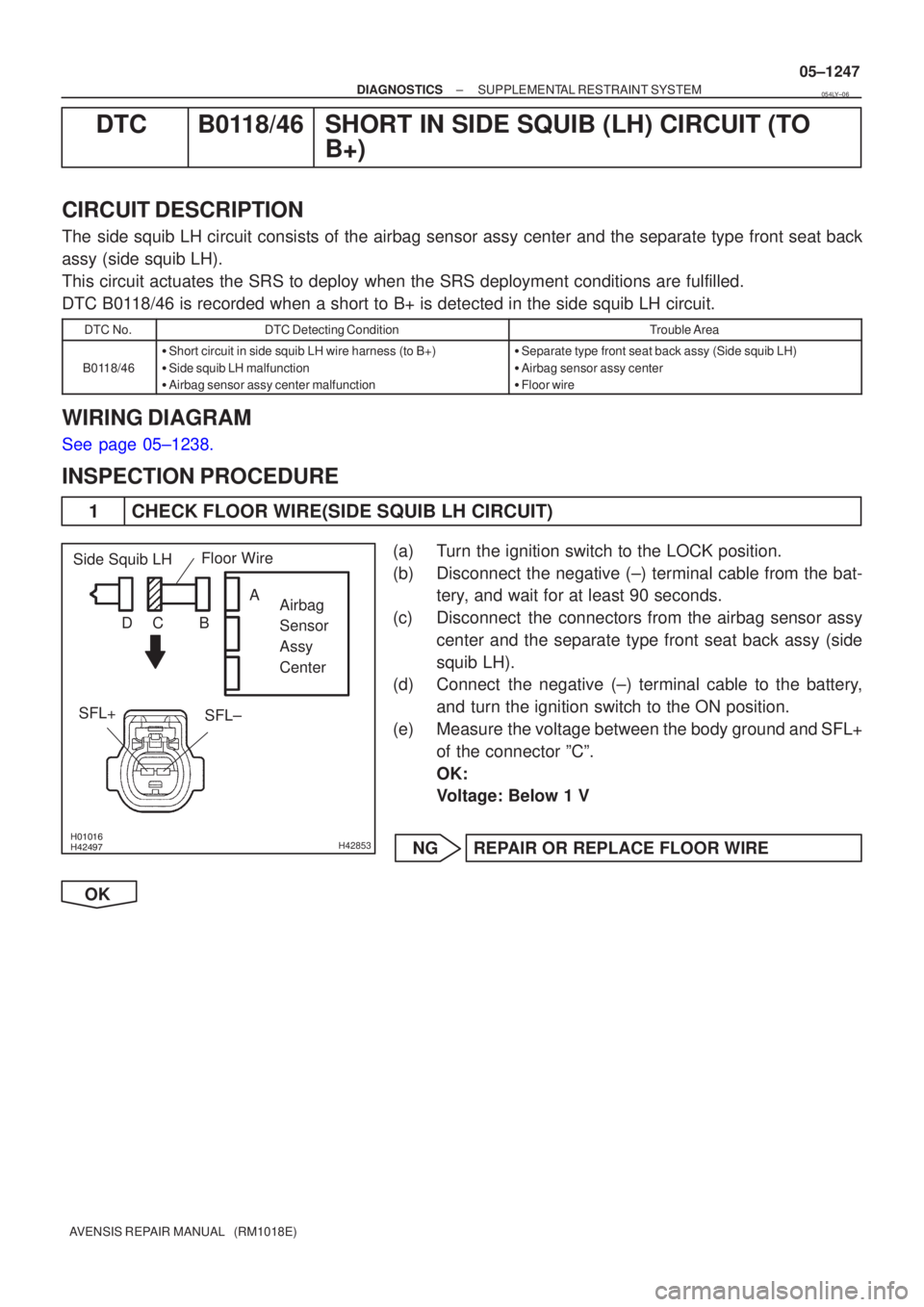 TOYOTA AVENSIS 2005  Service Repair Manual \b\bH42853
Side Squib LHAirbag 
Sensor 
Assy
Center
SFL±
SFL+Floor Wire
A
B
C
D
±
DIAGNOSTICS SUPPLEMENTAL RESTRAINT SYSTEM
05±1247
AVENSIS REPAIR MANUAL   (RM1018E)
DTC B0118/46 SHORT IN