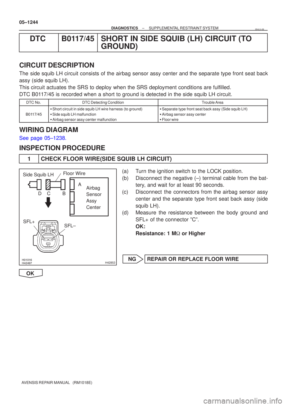 TOYOTA AVENSIS 2005  Service Repair Manual \b\bH42853
Airbag 
Sensor 
Assy
Center
SFL±
SFL+
Side Squib LH
Floor Wire
A
B
C
D
05±1244
±
DIAGNOSTICS SUPPLEMENTAL RESTRAINT SYSTEM
AVENSIS REPAIR MANUAL   (RM1018E)
DTC B0117/45 SHORT 