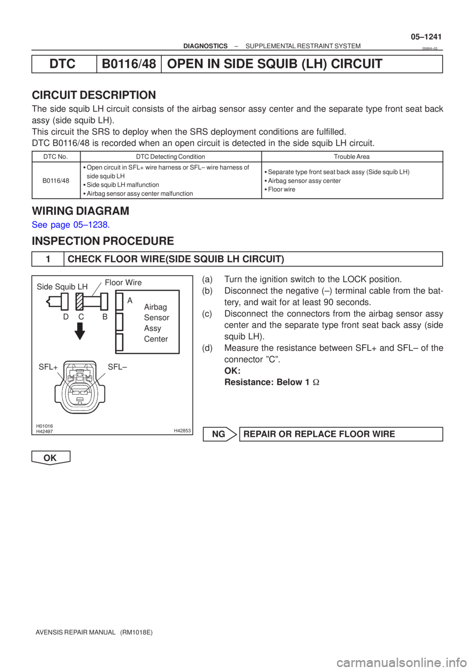 TOYOTA AVENSIS 2005  Service Repair Manual \b\bH42853
Side Squib LHAirbag 
Sensor 
Assy
Center
SFL+SFL±Floor Wire
B
DC A
±
DIAGNOSTICS SUPPLEMENTAL RESTRAINT SYSTEM
05±1241
AVENSIS REPAIR MANUAL   (RM1018E)
DTCB0116/48OPEN IN SIDE