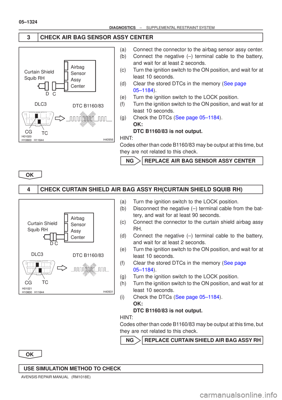 TOYOTA AVENSIS 2005  Service Repair Manual 
H40956
Curtain Shield 
Squib RHDLC3
TC
CG
DTC B1160/83
Airbag
Sensor
Assy 
Center
C
D

H40931
Airbag
Sensor
Assy
Center
Curtain Shield 
Squib RH
DLC3
TC
CG
DTC B11