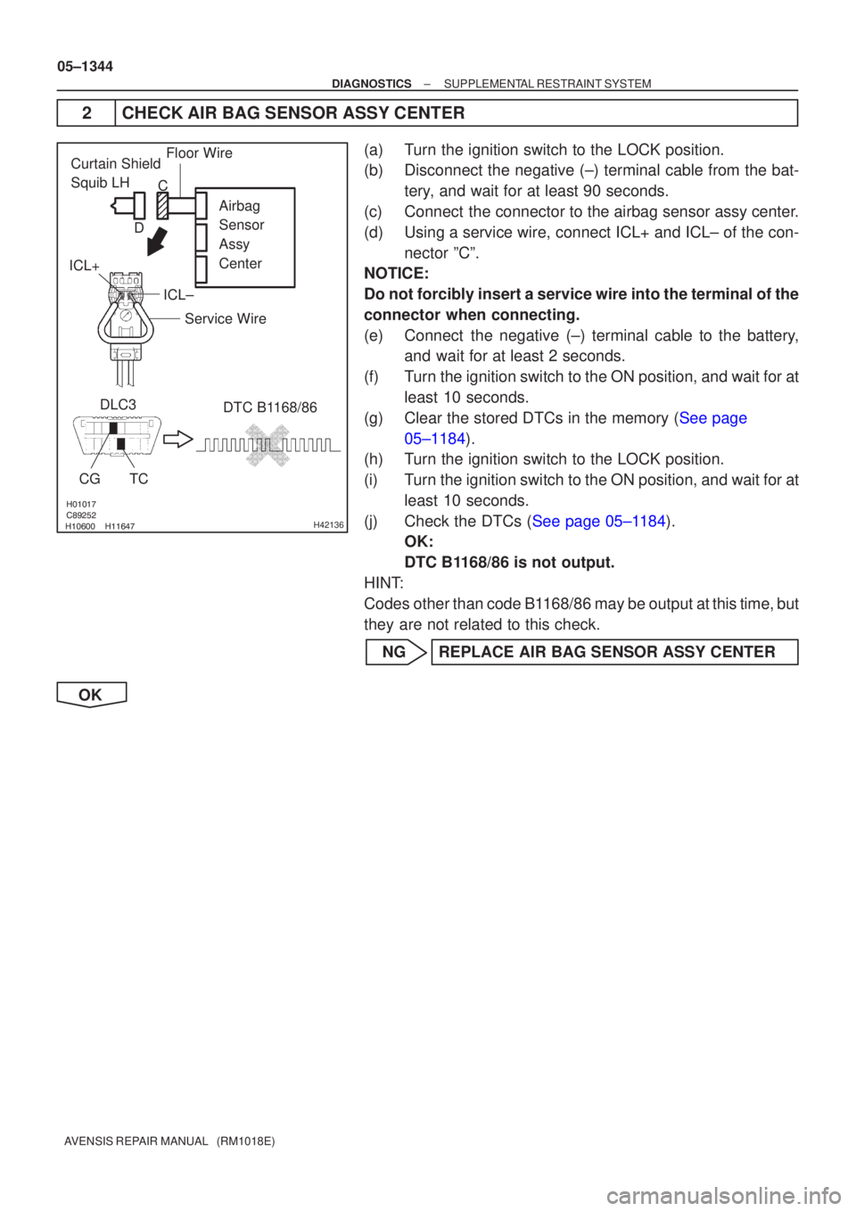 TOYOTA AVENSIS 2005  Service Repair Manual 

\b	
H42136
Airbag 
Sensor 
Assy 
Center
DLC3
CGTC DTC B1168/86
Floor WireCurtain Shield 
Squib LH
Service Wire
ICL±
ICL+ C
D
05±1344
±
DIAGNOSTICS SUPPLEMENTAL RESTRAINT SYST
