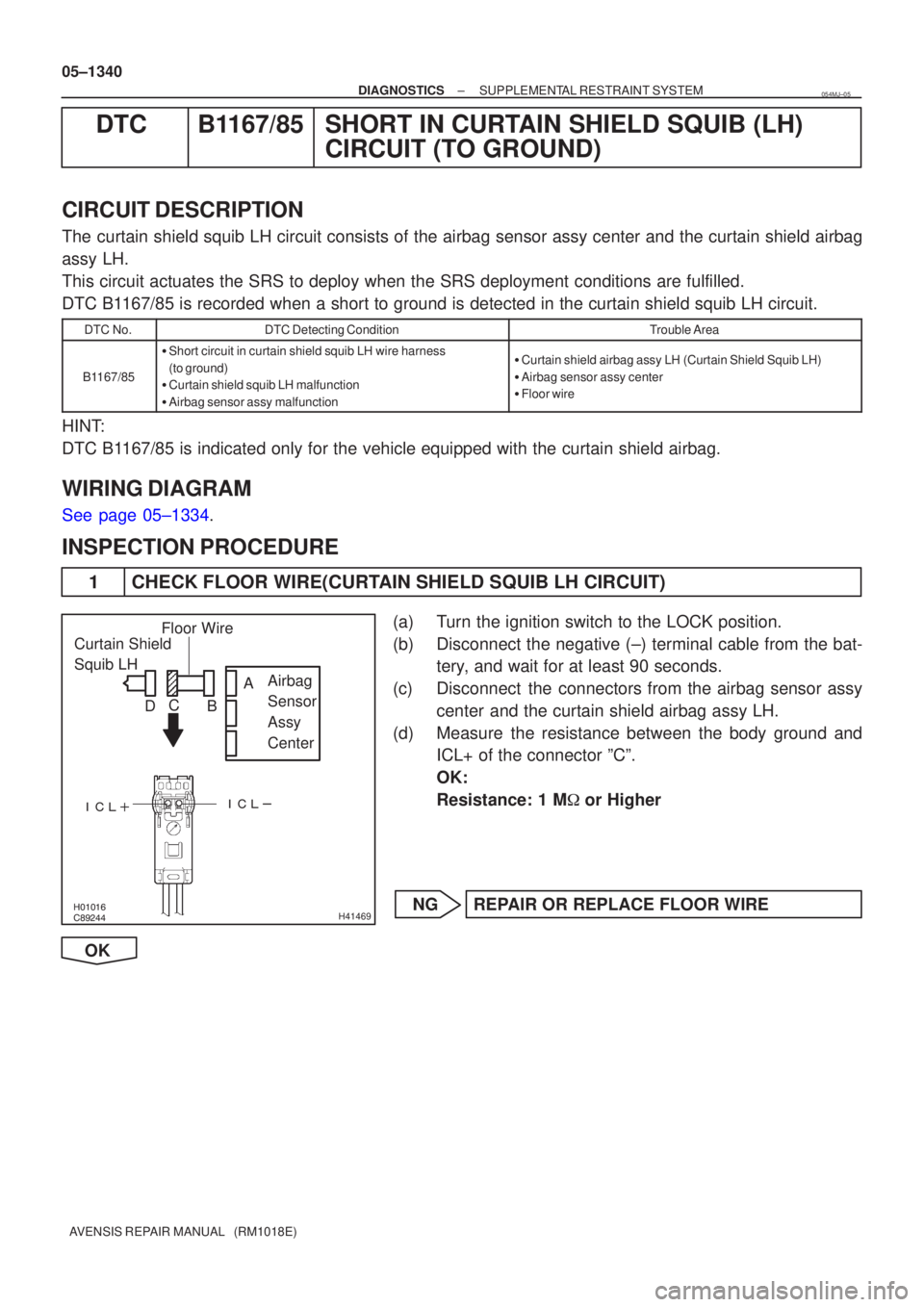 TOYOTA AVENSIS 2005  Service Repair Manual 	
\b


H41469
Curtain Shield 
Squib LH
Airbag 
Sensor 
Assy 
Center
Floor Wire
A
B
C
D
05±1340
±
DIAGNOSTICS SUPPLEMENTAL RESTRAINT SYSTEM
AVENSIS REPAIR MANUAL   (RM1018E)
DTC B11