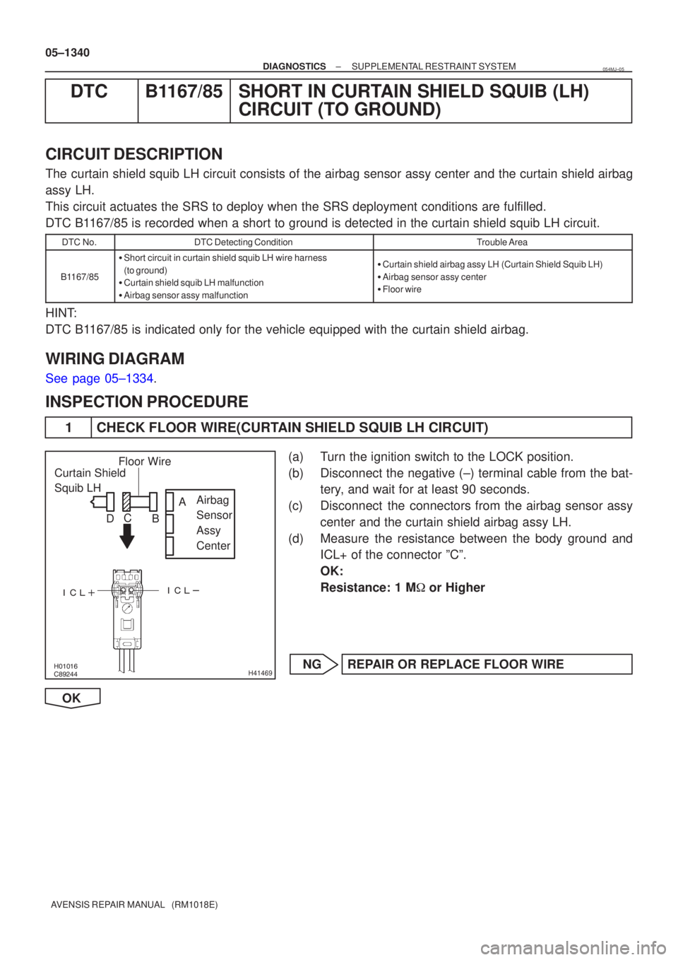 TOYOTA AVENSIS 2005 Service Repair Manual
\b
H41469
Curtain Shield
Squib LH
Airbag
Sensor
Assy
Center
Floor Wire
A
B
C
D
05±1340
±
DIAGNOSTICS SUPPLEMENTAL RESTRAINT SYSTEM
AVENSIS REPAIR MANUAL (RM1018E)
DTC B11 TOYOTA AVENSIS 2005 Service Repair Manual
\b
H41469
Curtain Shield
Squib LH
Airbag
Sensor
Assy
Center
Floor Wire
A
B
C
D
05±1340
±
DIAGNOSTICS SUPPLEMENTAL RESTRAINT SYSTEM
AVENSIS REPAIR MANUAL (RM1018E)
DTC B11