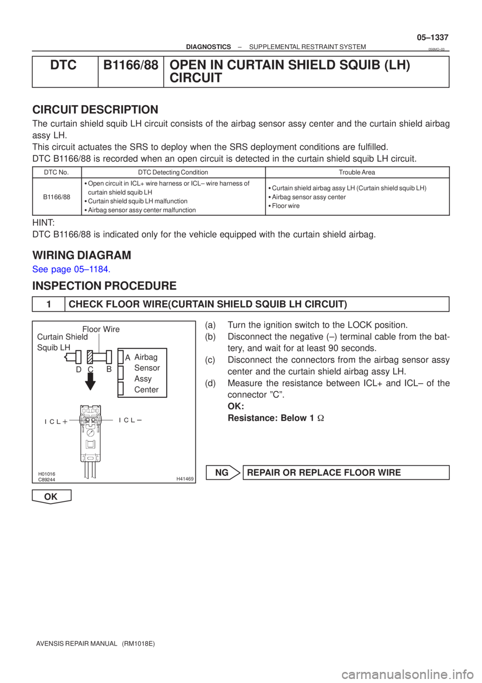 TOYOTA AVENSIS 2005 Service Repair Manual
\b
H41469
Curtain Shield
Squib LH
Airbag
Sensor
Assy
Center
Floor Wire
A
B
C
D
±
DIAGNOSTICS SUPPLEMENTAL RESTRAINT SYSTEM
05±1337
AVENSIS REPAIR MANUAL (RM1018E)
DTC B11 TOYOTA AVENSIS 2005 Service Repair Manual
\b
H41469
Curtain Shield
Squib LH
Airbag
Sensor
Assy
Center
Floor Wire
A
B
C
D
±
DIAGNOSTICS SUPPLEMENTAL RESTRAINT SYSTEM
05±1337
AVENSIS REPAIR MANUAL (RM1018E)
DTC B11