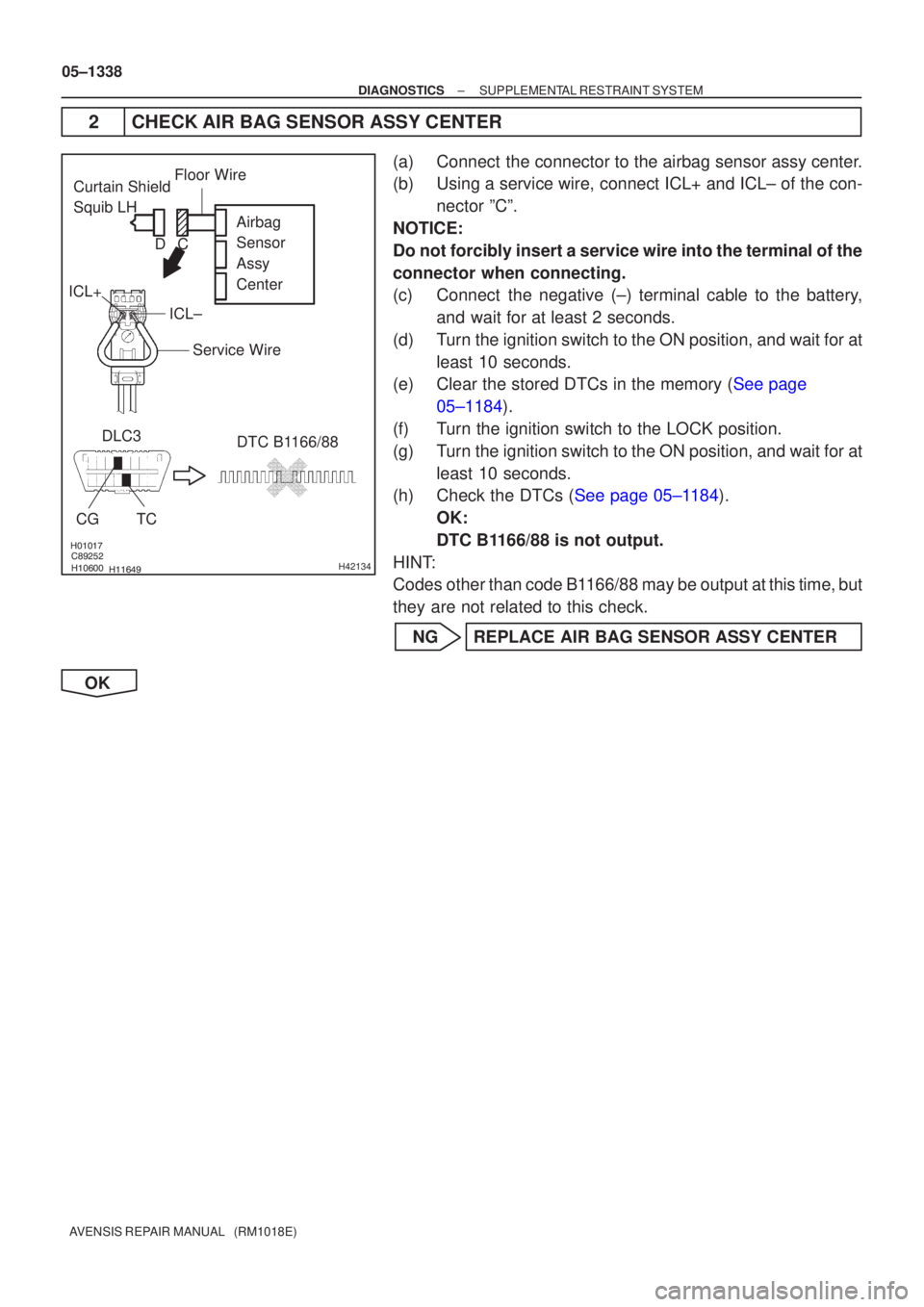 TOYOTA AVENSIS 2005 Service Repair Manual
\b H42134
Curtain Shield
Squib LH
Airbag
Sensor
Assy
Center
DLC3
CGTC DTC B1166/88Floor Wire
Service Wire
ICL±
ICL+ C
D
05±1338
±
DIAGNOSTICS SUPPLEMENTAL RESTRAINT SYST TOYOTA AVENSIS 2005 Service Repair Manual
\b H42134
Curtain Shield
Squib LH
Airbag
Sensor
Assy
Center
DLC3
CGTC DTC B1166/88Floor Wire
Service Wire
ICL±
ICL+ C
D
05±1338
±
DIAGNOSTICS SUPPLEMENTAL RESTRAINT SYST