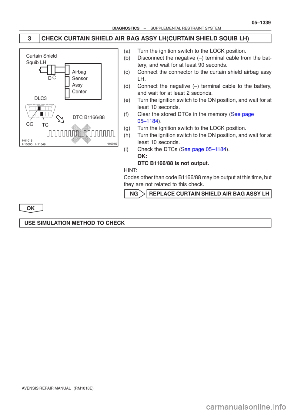 TOYOTA AVENSIS 2005 Service Repair Manual
H40945
Curtain Shield
Squib LHAirbag
Sensor
Assy
Center
CG DLC3
TC DTC B1166/88
C
D
±
DIAGNOSTICS SUPPLEMENTAL RESTRAINT SYSTEM
05±1339
AVENSIS REPAIR MANUAL (RM1018E)
3CHEC TOYOTA AVENSIS 2005 Service Repair Manual
H40945
Curtain Shield
Squib LHAirbag
Sensor
Assy
Center
CG DLC3
TC DTC B1166/88
C
D
±
DIAGNOSTICS SUPPLEMENTAL RESTRAINT SYSTEM
05±1339
AVENSIS REPAIR MANUAL (RM1018E)
3CHEC